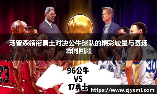 汤普森领衔勇士对决公牛球队的精彩较量与赛场瞬间回顾